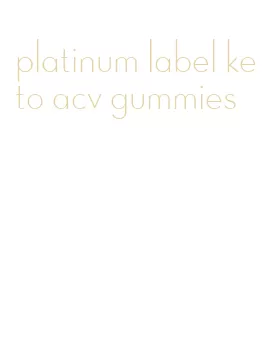 platinum label keto acv gummies