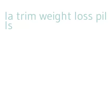 la trim weight loss pills