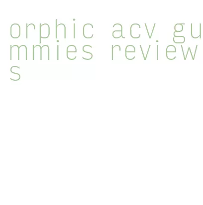 orphic acv gummies reviews