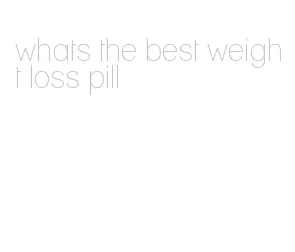 whats the best weight loss pill