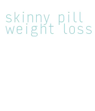 skinny pill weight loss