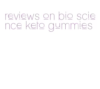 reviews on bio science keto gummies
