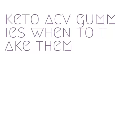 keto acv gummies when to take them