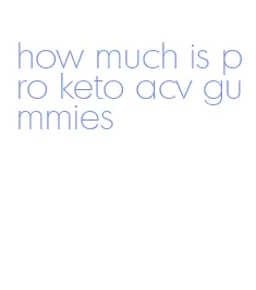 how much is pro keto acv gummies