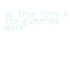 do true form keto gummies work