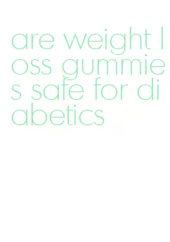 are weight loss gummies safe for diabetics