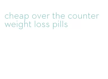 cheap over the counter weight loss pills