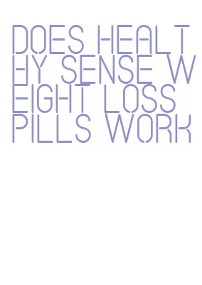 does healthy sense weight loss pills work