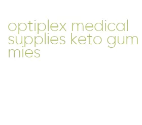 optiplex medical supplies keto gummies