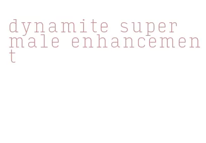 dynamite super male enhancement