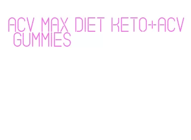 acv max diet keto+acv gummies