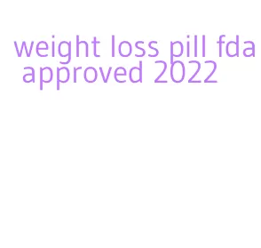 weight loss pill fda approved 2022