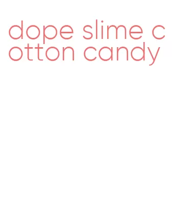 dope slime cotton candy