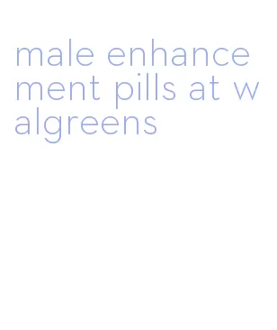 male enhancement pills at walgreens