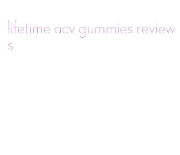 lifetime acv gummies reviews