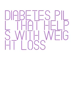 diabetes pill that helps with weight loss