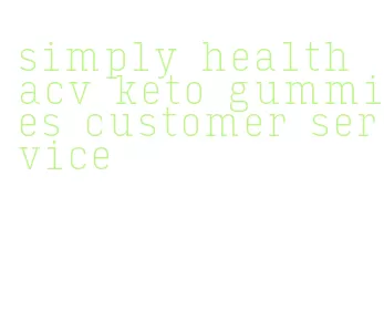 simply health acv keto gummies customer service