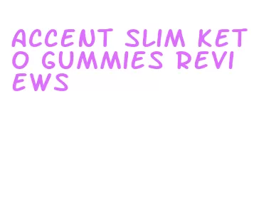 accent slim keto gummies reviews