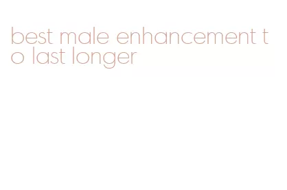 best male enhancement to last longer