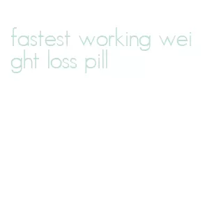 fastest working weight loss pill