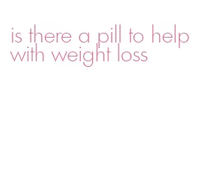 is there a pill to help with weight loss