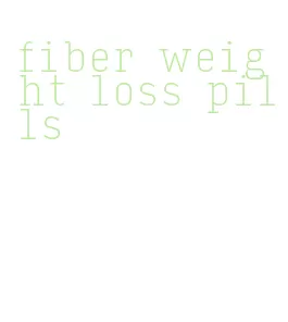 fiber weight loss pills