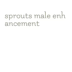 sprouts male enhancement