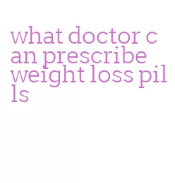 what doctor can prescribe weight loss pills