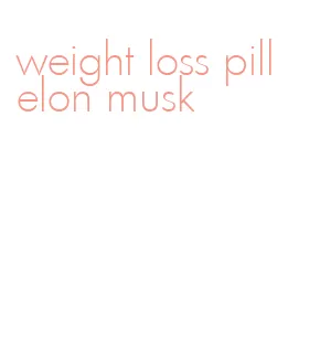 weight loss pill elon musk