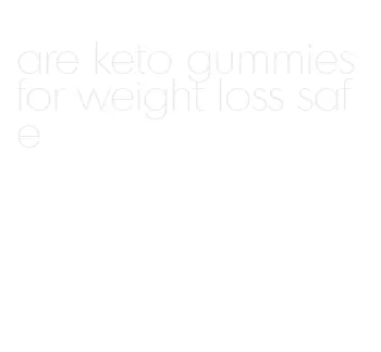 are keto gummies for weight loss safe