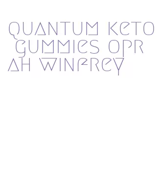 quantum keto gummies oprah winfrey