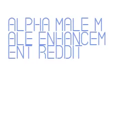 alpha male male enhancement reddit