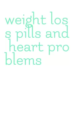 weight loss pills and heart problems