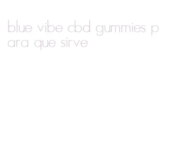 blue vibe cbd gummies para que sirve
