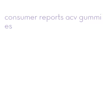 consumer reports acv gummies