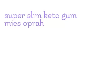 super slim keto gummies oprah