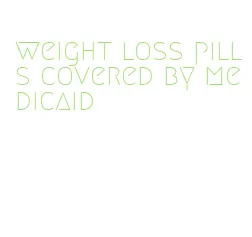 weight loss pills covered by medicaid