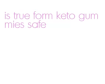 is true form keto gummies safe