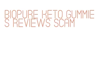 biopure keto gummies reviews scam