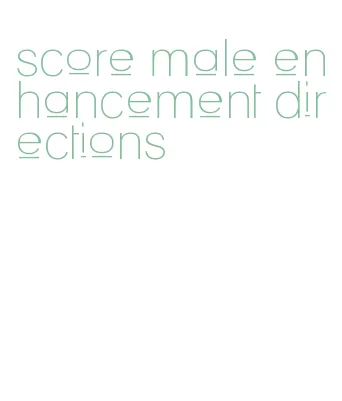 score male enhancement directions