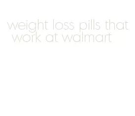 weight loss pills that work at walmart