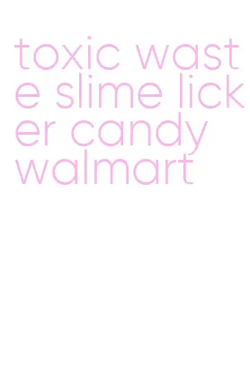 toxic waste slime licker candy walmart