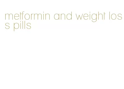 metformin and weight loss pills