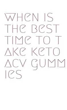 when is the best time to take keto acv gummies