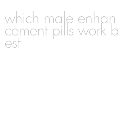 which male enhancement pills work best