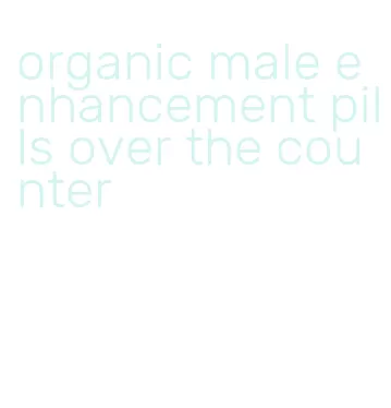 organic male enhancement pills over the counter