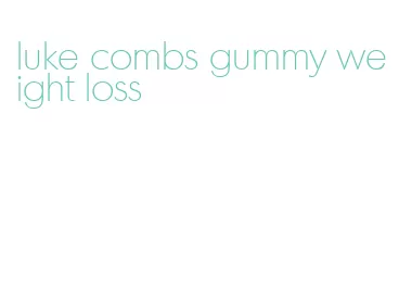 luke combs gummy weight loss