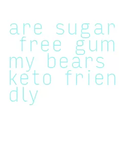 are sugar free gummy bears keto friendly