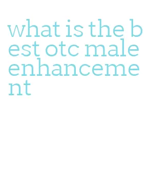 what is the best otc male enhancement