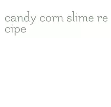 candy corn slime recipe